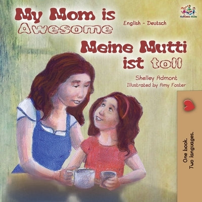 My Mom is Awesome Meine Mutti ist toll: English German Bilingual Book by Admont, Shelley