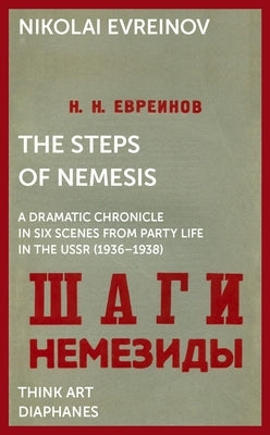 The Steps of Nemesis: A Dramatic Chronicle in Six Scenes from Party Life in the USSR (1936-1938) by Evreinov, Nikolai