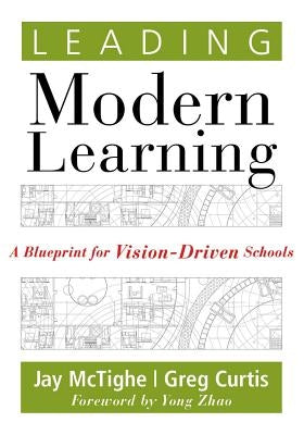 Leading Modern Learning: A Blueprint for Vision-Driven Schools (a Framework of Education Reform for Empowering Modern Learners) by McTighe, Jay
