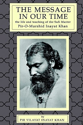 The Message in Our Time: The Life and Teaching of the Sufi Master Piromurshid Inayat Khan. by Khan, Pir V.