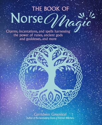 The Book of Norse Magic: Charms, Incantations and Spells Harnessing the Power of Runes, Ancient Gods and Goddesses, and More by Greenleaf, Cerridwen