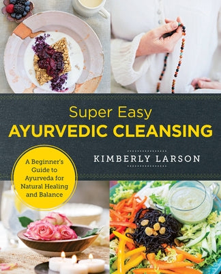 Super Easy Ayurvedic Cleansing: A Beginner's Guide to Ayurveda for Natural Healing and Balance by Larson, Kimberly