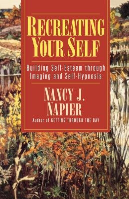 Recreating Your Self: Building Self-Esteem Through Imaging and Self-Hypnosis by Napier, Nancy J.
