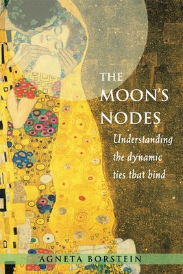 The Moon's Nodes: Understanding the Dynamic Ties That Bind (Revised and Expanded) by Borstein, Agneta