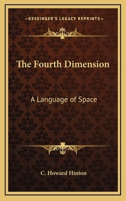 The Fourth Dimension: A Language of Space by Hinton, C. Howard
