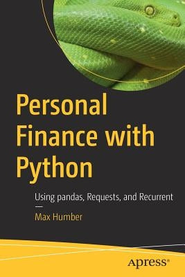 Personal Finance with Python: Using Pandas, Requests, and Recurrent by Humber, Max