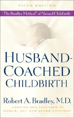 Husband-Coached Childbirth: The Bradley Method of Natural Childbirth by Bradley, Robert A.