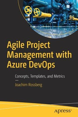 Agile Project Management with Azure Devops: Concepts, Templates, and Metrics by Rossberg, Joachim