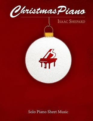 Christmas Piano - Solo Piano Sheet Music by Shepard, Isaac