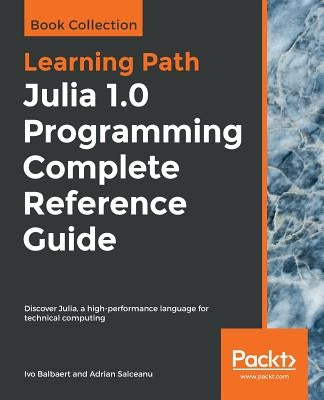 Julia 1.0 Programming Complete Reference Guide by Balbaert, Ivo