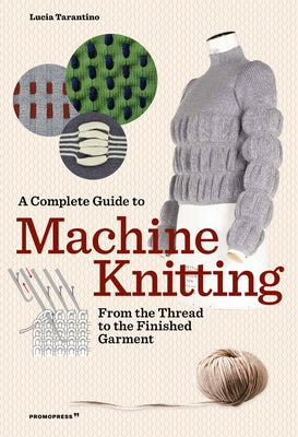 A Complete Guide to Machine Knitting: From the Thread to the Finished Garment by Tarantino, Lucia Consiglia