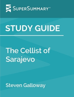 Study Guide: The Cellist of Sarajevo by Steven Galloway (SuperSummary) by Supersummary