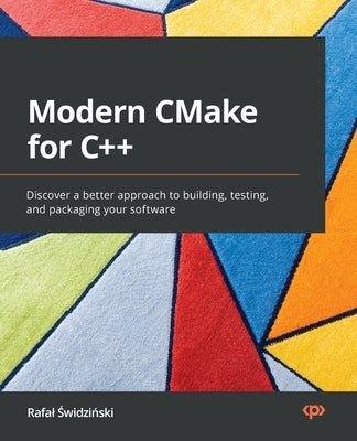 Modern CMake for C++: Discover a better approach to building, testing, and packaging your software by &#346;widzi&#324;ski, Rafal