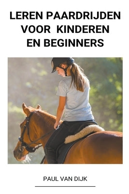 Leren Paardrijden voor Kinderen en Beginners by Dijk, Paul Van