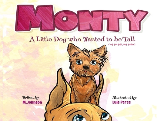 Monty - A Little Dog Who Wanted to Be Tall (not too tall, just taller) by Johnson, M.