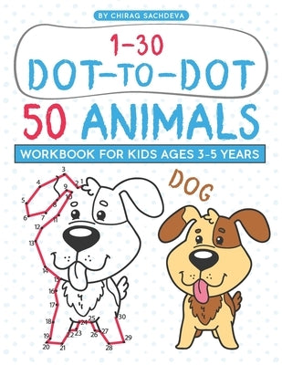 Dot to Dot 50 Animals Workbook: 100 Pages Activity Book for Kids Ages 3-5 years and 4-8 years, Numbers 1-30 Dot-to-Dots Workbook, Preschool to Kinderg by Sachdeva, Chirag