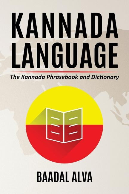 Kannada Language: The Kannada Phrasebook and Dictionary by Alva, Baadal