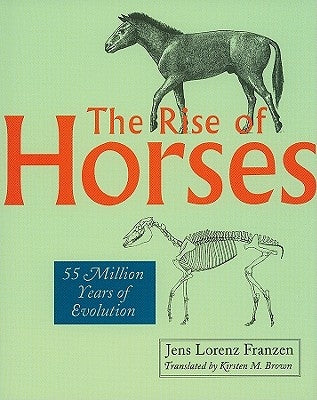 The Rise of Horses: 55 Million Years of Evolution by Franzen, Jens Lorenz