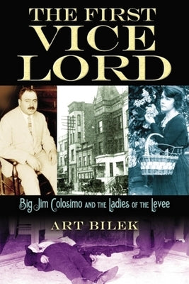 The First Vice Lord: Big Jim Colosemo and the Ladies of the Levee by Bilek, Arthur J.