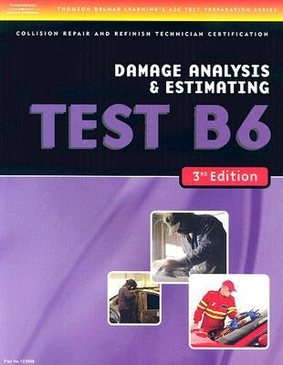 ASE Test Preparation Collision Repair and Refinish- Test B6 Damage Analysis and Estimating by Delmar Publishers
