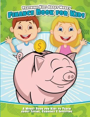 Teaching Kids About Money Finance Book for Kids: A Money Book for Kids to Teach About Saving, Earnings & Investing by Books, Kids Money