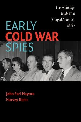 Early Cold War Spies: Espionage Trials That Shaped American Politics by Haynes, John Earl