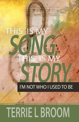 This is My Song, This is My Story: I'm Not Who I Used to Be by Broom, Terrie L.