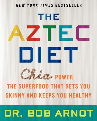 The Aztec Diet: Chia Power: The Superfood That Gets You Skinny and Keeps You Healthy by Arnot, Bob