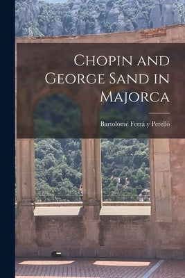 Chopin and George Sand in Majorca by Ferra&#769; Y. Perello&#769;, Bartolome&