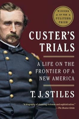 Custer's Trials: A Life on the Frontier of a New America by Stiles, T. J.