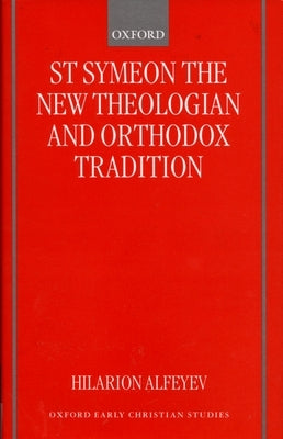St Symeon the New Theologian and Orthodox Tradition by Alfeyev, Hilarion