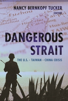 Dangerous Strait: The U.S.-Taiwan-China Crisis by Tucker, Nancy Bernkopf