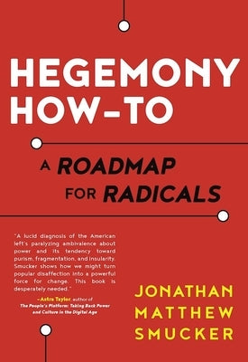 Hegemony How-To: A Roadmap for Radicals by Smucker, Jonathan