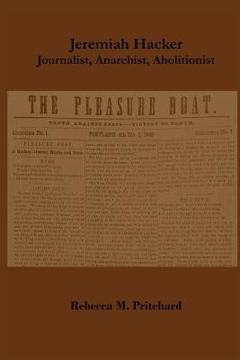 Jeremiah Hacker: Journalist, Anarchist, Abolitionist by Pritchard, Rebecca M.