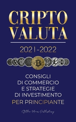 Criptovaluta 2021-2022: Consigli di Commercio e Strategie di Investimento per Principianti (Bitcoin, Ethereum, Ripple, Doge, Cardano, Shiba, S by Stellar Moon Publishing