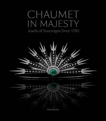 Chaumet in Majesty: Jewels of Sovereigns Since 1780 by Vachaudez, Christophe