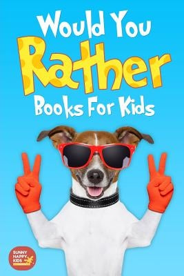Would You Rather Books For Kids: Book of Silly Scenarios, Challenging And Hilarious Questions That Your Kids, Friends And Family Will Love (Game Book by Sunny Happy Kids