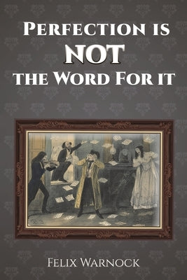 Perfection Is NOT the Word for It by Warnock, Felix