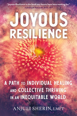 Joyous Resilience: A Path to Individual Healing and Collective Thriving in an Inequitable World by Sherin, Anjuli