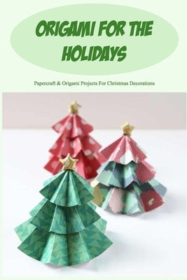 Origami for the Holidays: Papercraft & Origami Projects For Christmas Decorations by Greenwald, Carol