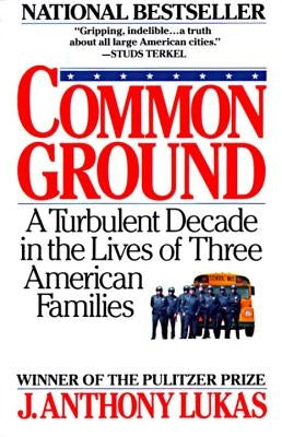 Common Ground: A Turbulent Decade in the Lives of Three American Families by Lukas, J. Anthony