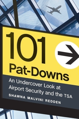 101 Pat-Downs: An Undercover Look at Airport Security and the Tsa by Malvini Redden, Shawna
