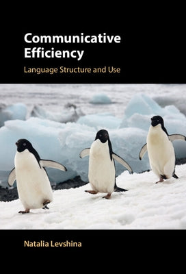 Communicative Efficiency: Language Structure and Use by Levshina, Natalia