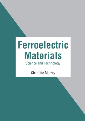 Ferroelectric Materials: Science and Technology by Murray, Charlotte