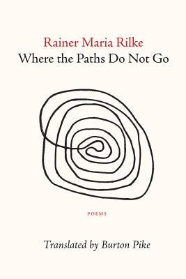 Where the Paths Do Not Go by Rilke, Rainer Maria