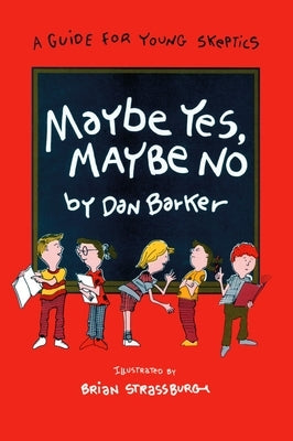 Maybe Yes, Maybe No: A Guide for Young Skeptics by Barker, Dan