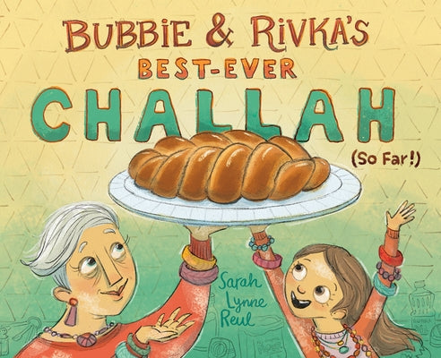 Bubbie & Rivka's Best-Ever Challah (So Far!) by Reul, Sarah Lynne