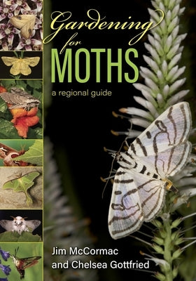 Gardening for Moths: A Regional Guide by McCormac, Jim