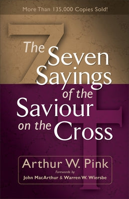 The Seven Sayings of the Saviour on the Cross by Pink, Arthur W.