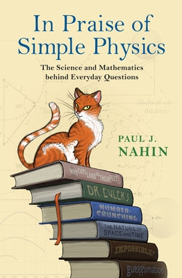 In Praise of Simple Physics: The Science and Mathematics Behind Everyday Questions by Nahin, Paul J.